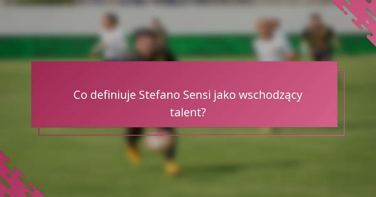 Co definiuje Stefano Sensi jako wschodzący talent?