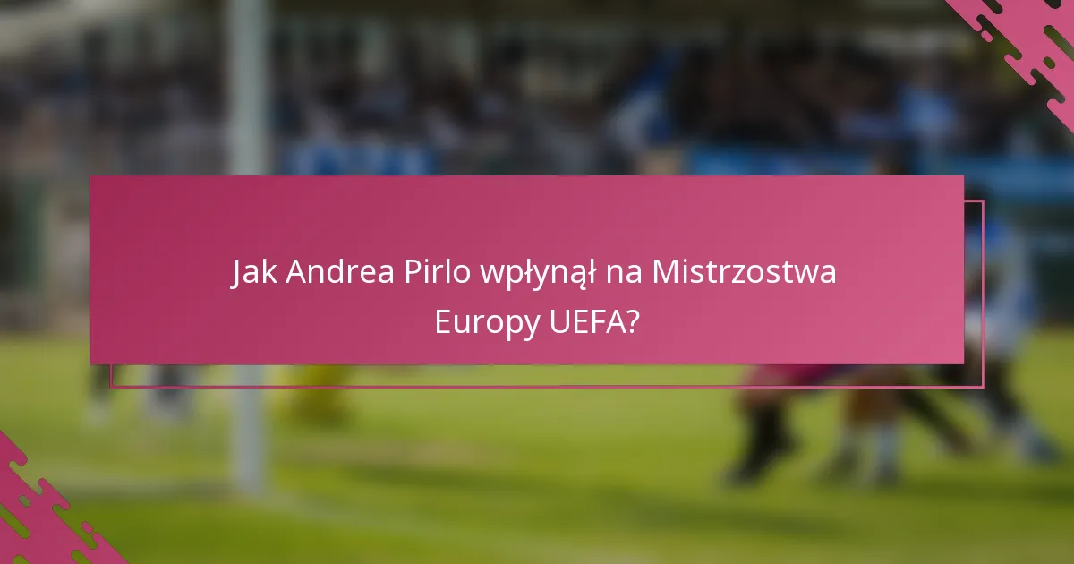 Jak Andrea Pirlo wpłynął na Mistrzostwa Europy UEFA?