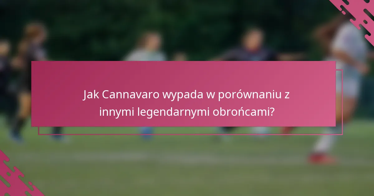 Jak Cannavaro wypada w porównaniu z innymi legendarnymi obrońcami?