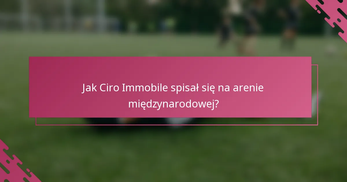 Jak Ciro Immobile spisał się na arenie międzynarodowej?