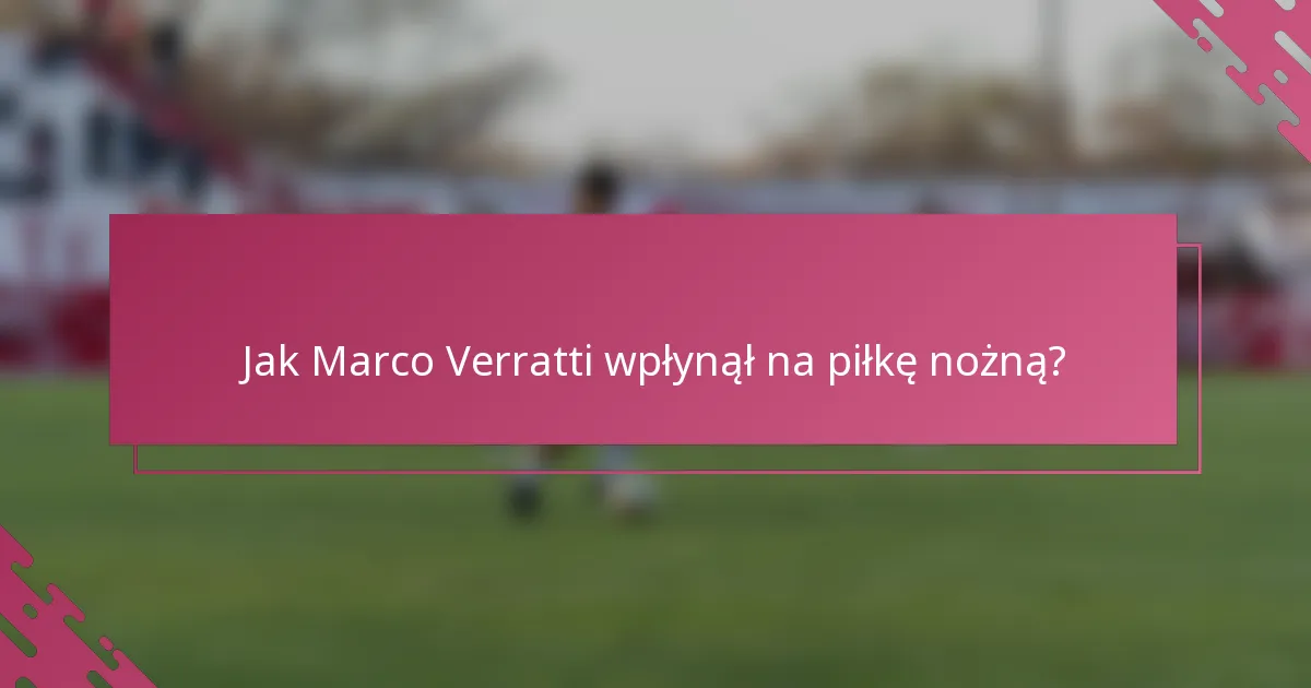 Jak Marco Verratti wpłynął na piłkę nożną?