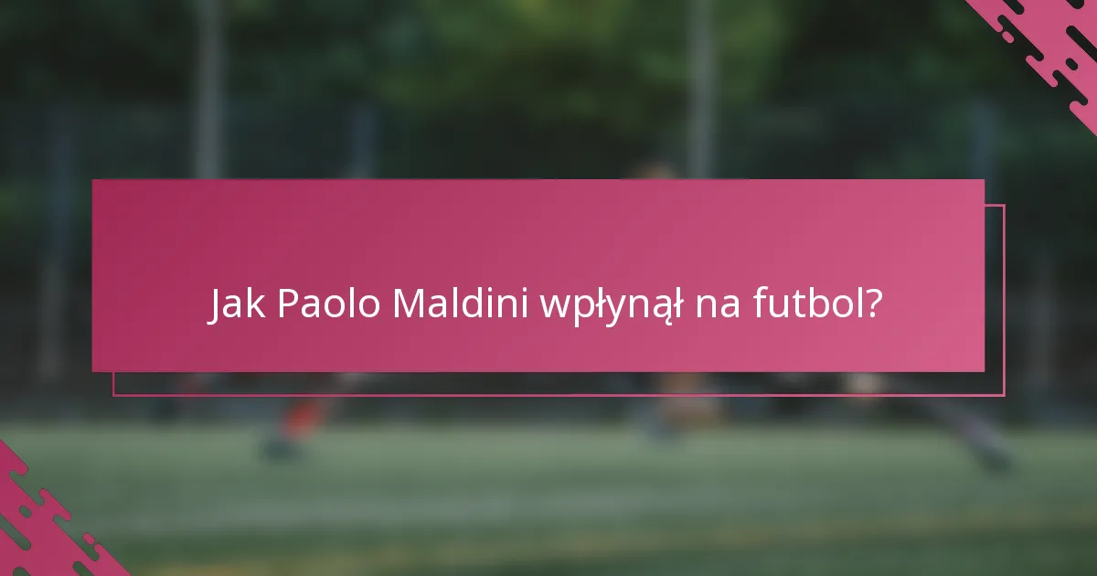 Jak Paolo Maldini wpłynął na futbol?