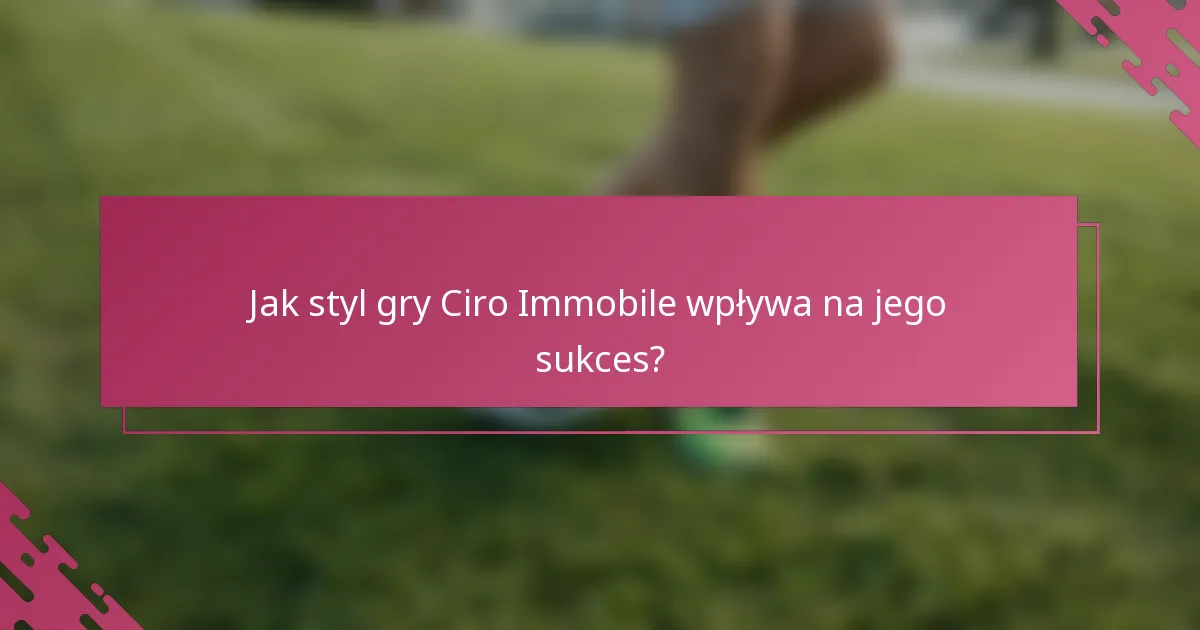 Jak styl gry Ciro Immobile wpływa na jego sukces?