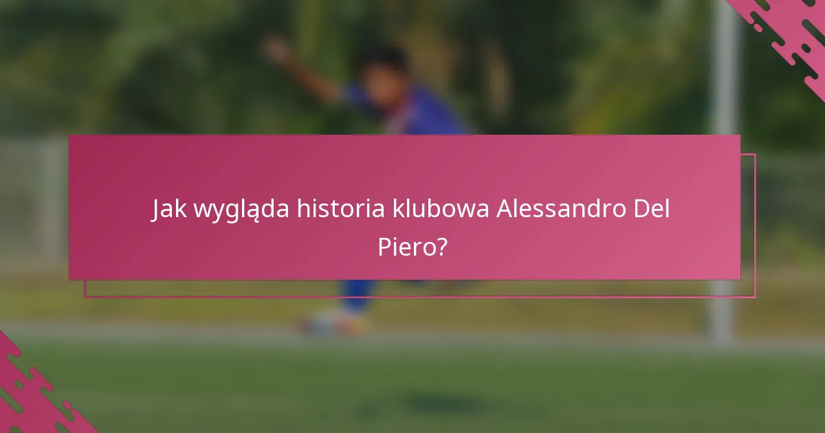 Jak wygląda historia klubowa Alessandro Del Piero?