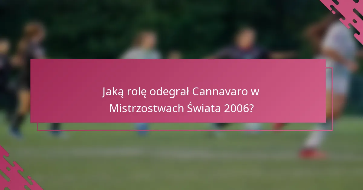 Jaką rolę odegrał Cannavaro w Mistrzostwach Świata 2006?