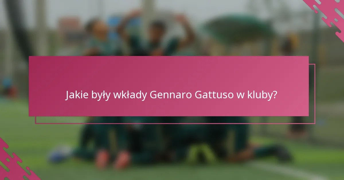 Jakie były wkłady Gennaro Gattuso w kluby?