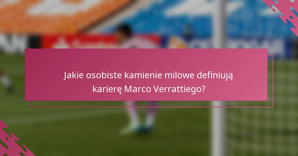 Jakie osobiste kamienie milowe definiują karierę Marco Verrattiego?