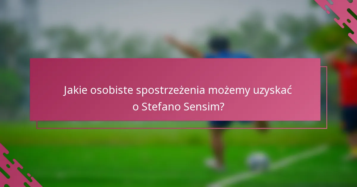 Jakie osobiste spostrzeżenia możemy uzyskać o Stefano Sensim?