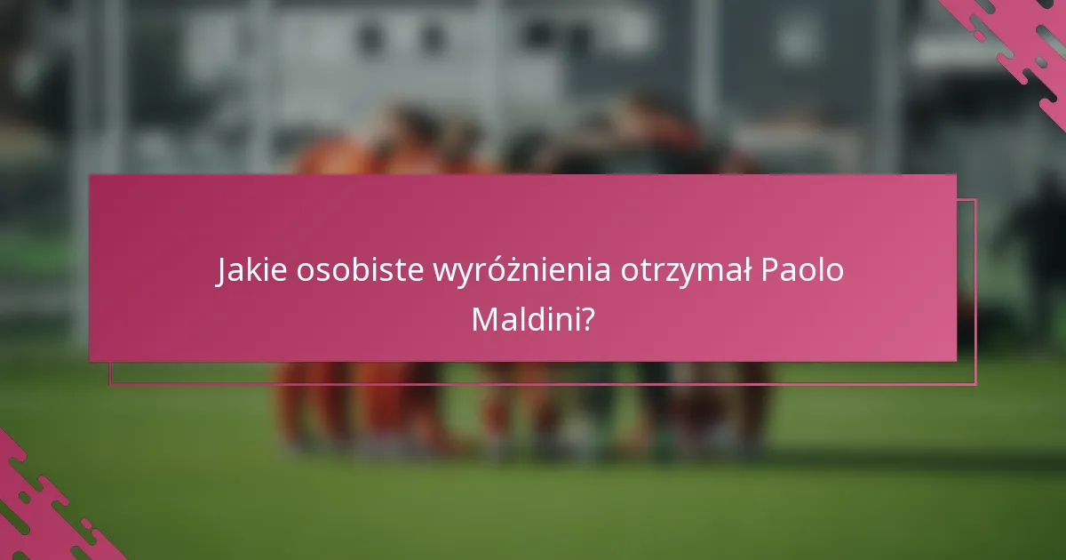 Jakie osobiste wyróżnienia otrzymał Paolo Maldini?