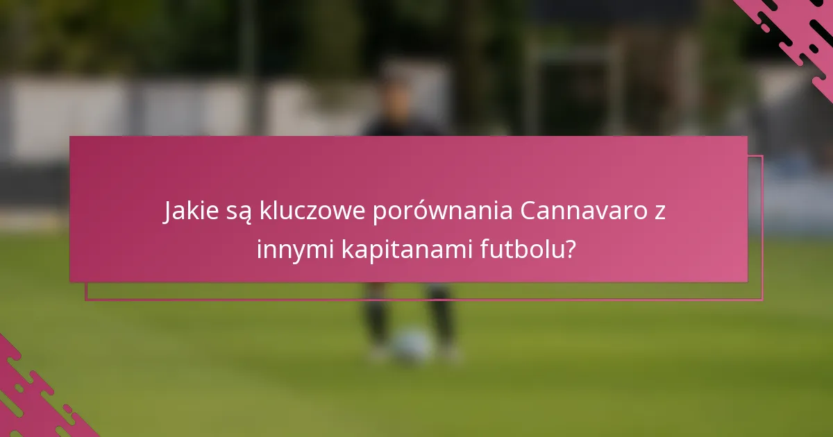 Jakie są kluczowe porównania Cannavaro z innymi kapitanami futbolu?