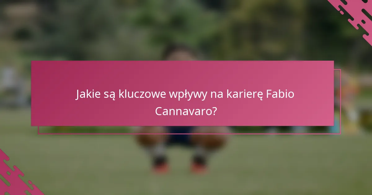 Jakie są kluczowe wpływy na karierę Fabio Cannavaro?