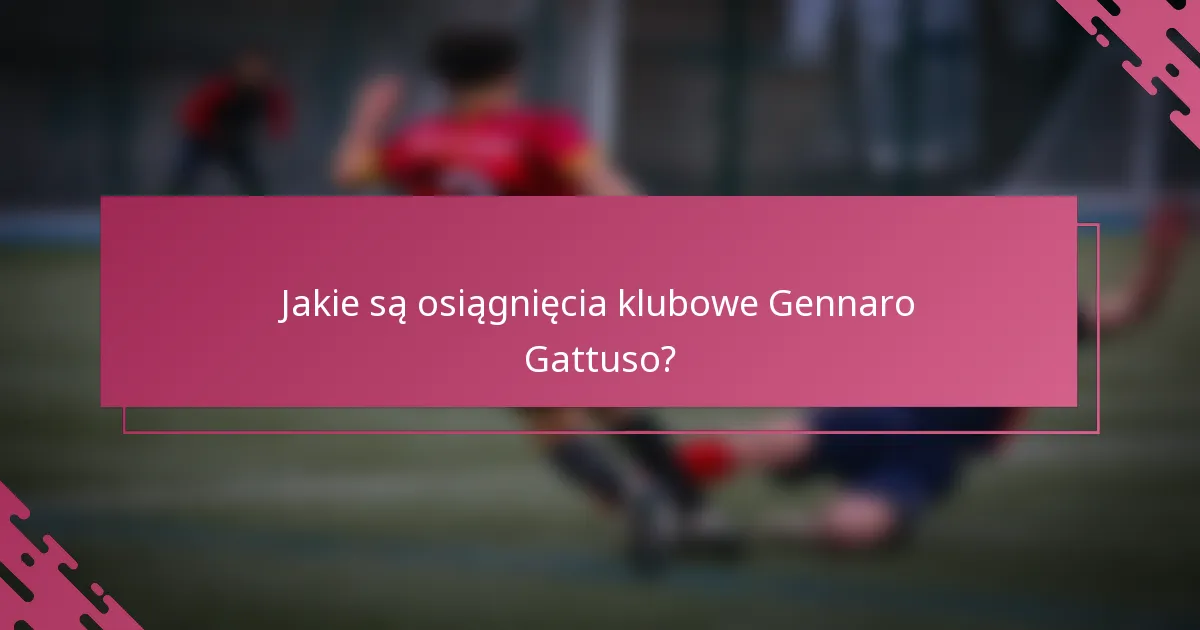 Jakie są osiągnięcia klubowe Gennaro Gattuso?