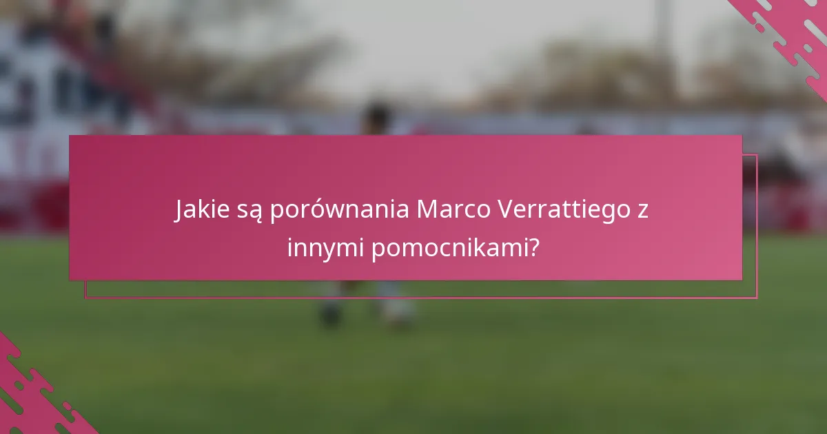 Jakie są porównania Marco Verrattiego z innymi pomocnikami?
