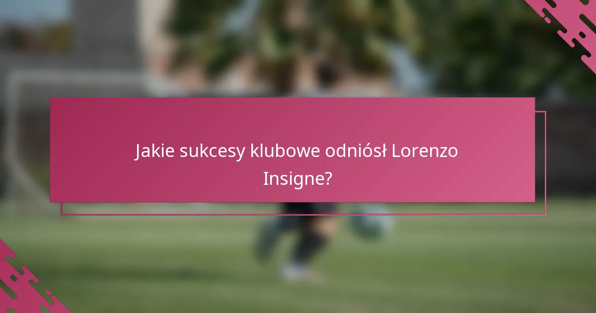 Jakie sukcesy klubowe odniósł Lorenzo Insigne?
