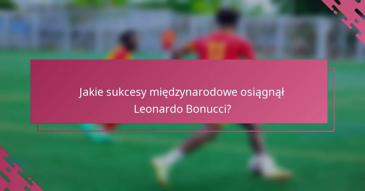 Jakie sukcesy międzynarodowe osiągnął Leonardo Bonucci?