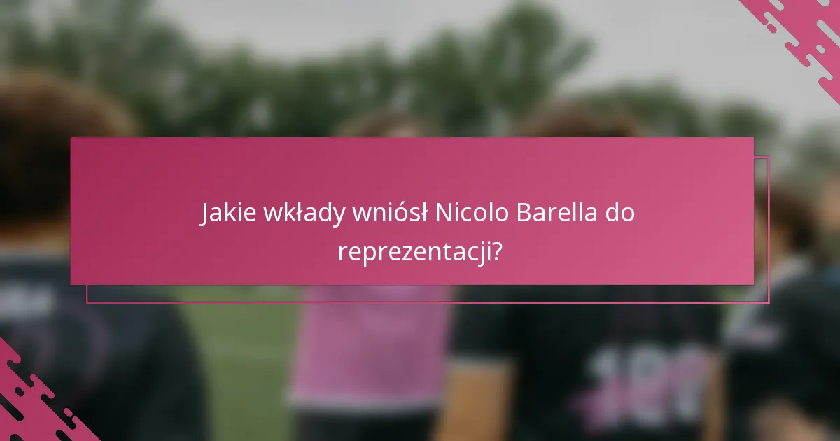 Jakie wkłady wniósł Nicolo Barella do reprezentacji?