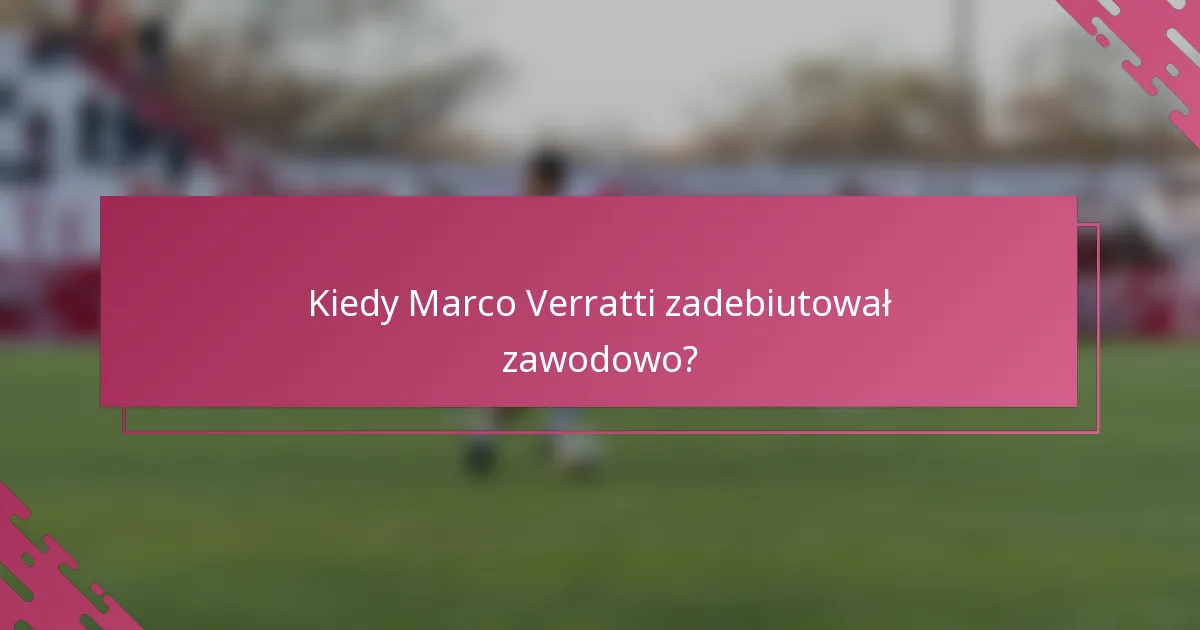 Kiedy Marco Verratti zadebiutował zawodowo?